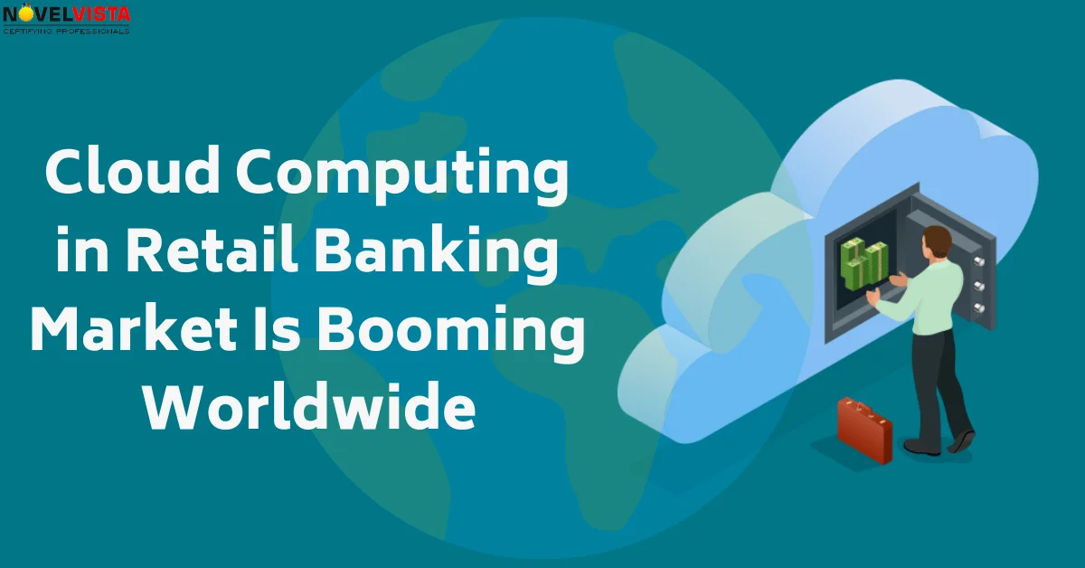 Cloud Computing in Retail Banking Market Is Booming Worldwide | Novelvista