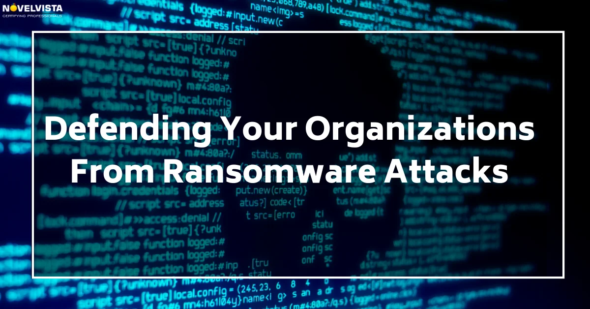 Defending Your Organizations From Ransomware Attacks | Novelvista