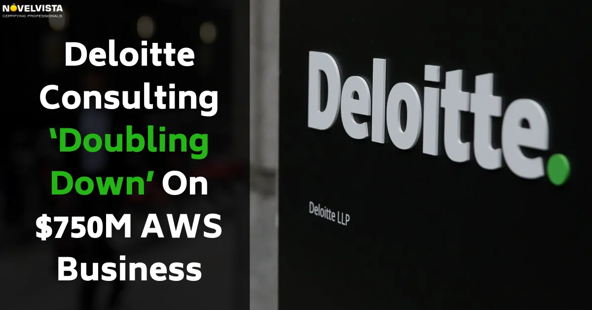 Deloitte Consulting Is Doubling Down On $750M AWS Business | Novelvista