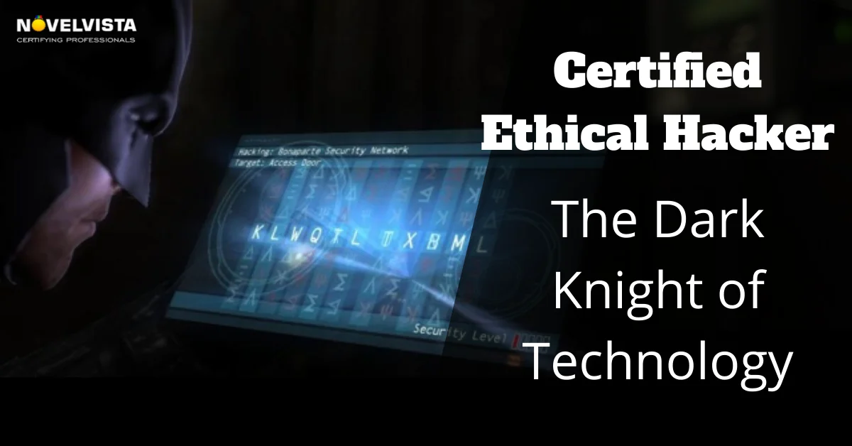 Certified Ethical Hacker: The Dark Knight of Technology | Novelvista