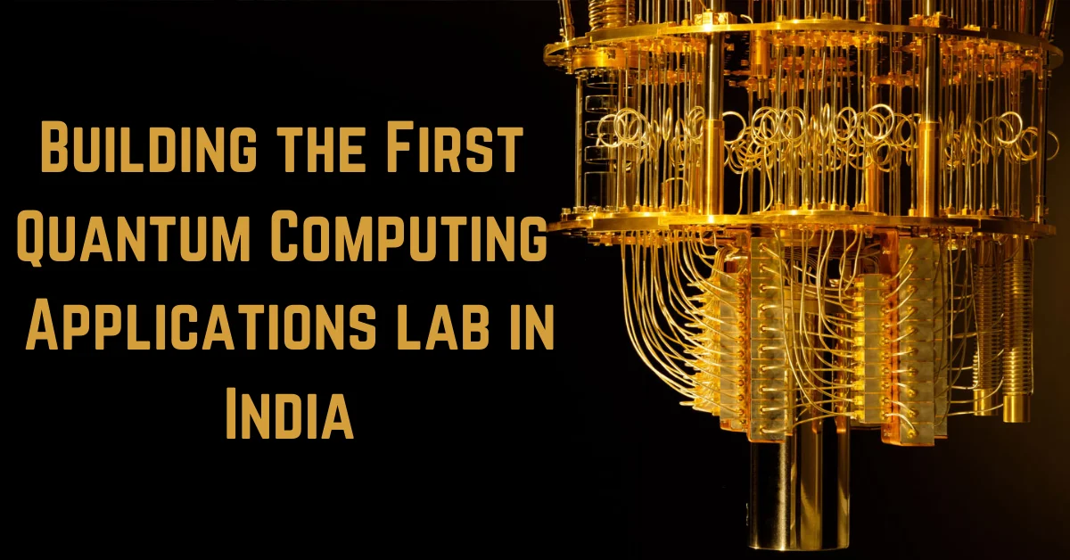 The First Quantum Computing Applications Lab in India is being Built | Novelvista