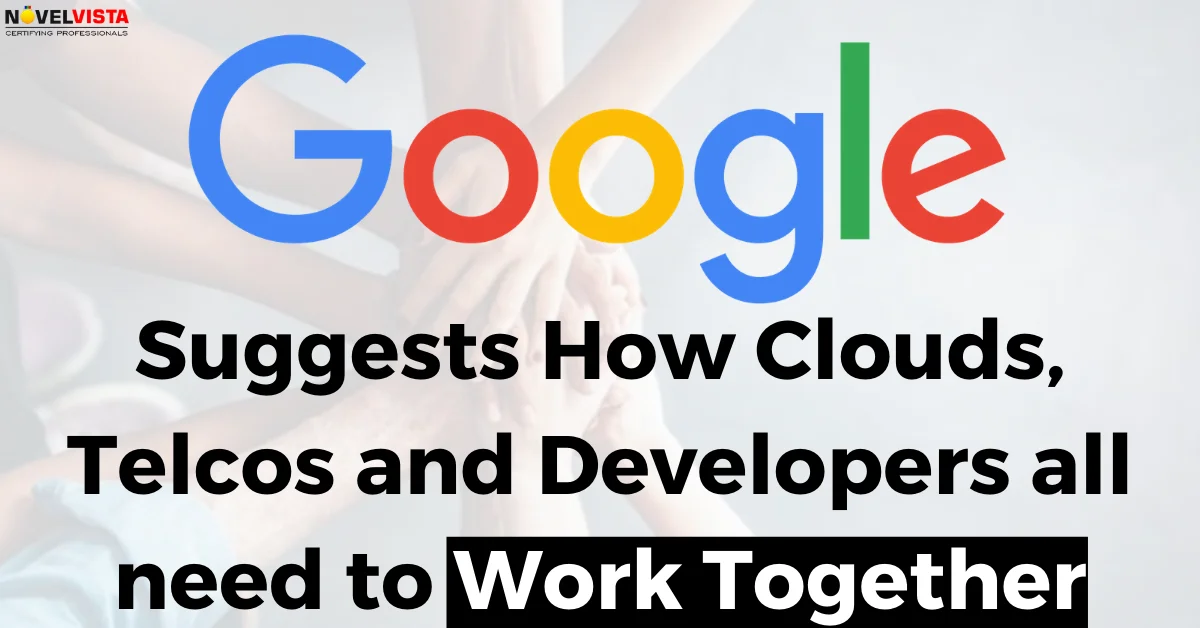 Google suggests how clouds, telcos and developers all need to work together | Novelvista