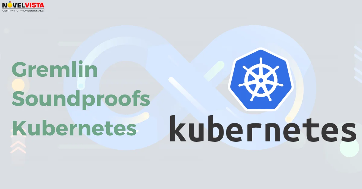 Gremlin Soundproofs Kubernetes For Helping DevOps Teams | Novelvista