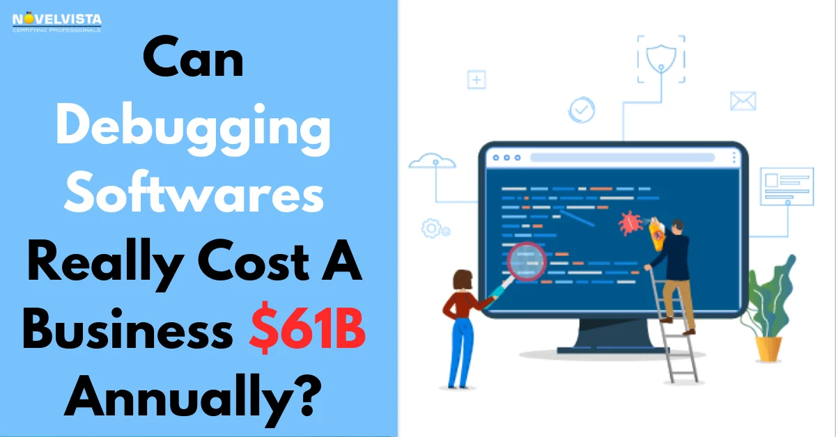 Can Debugging Softwares Really Cost A Business $61B Annually? | Novelvista