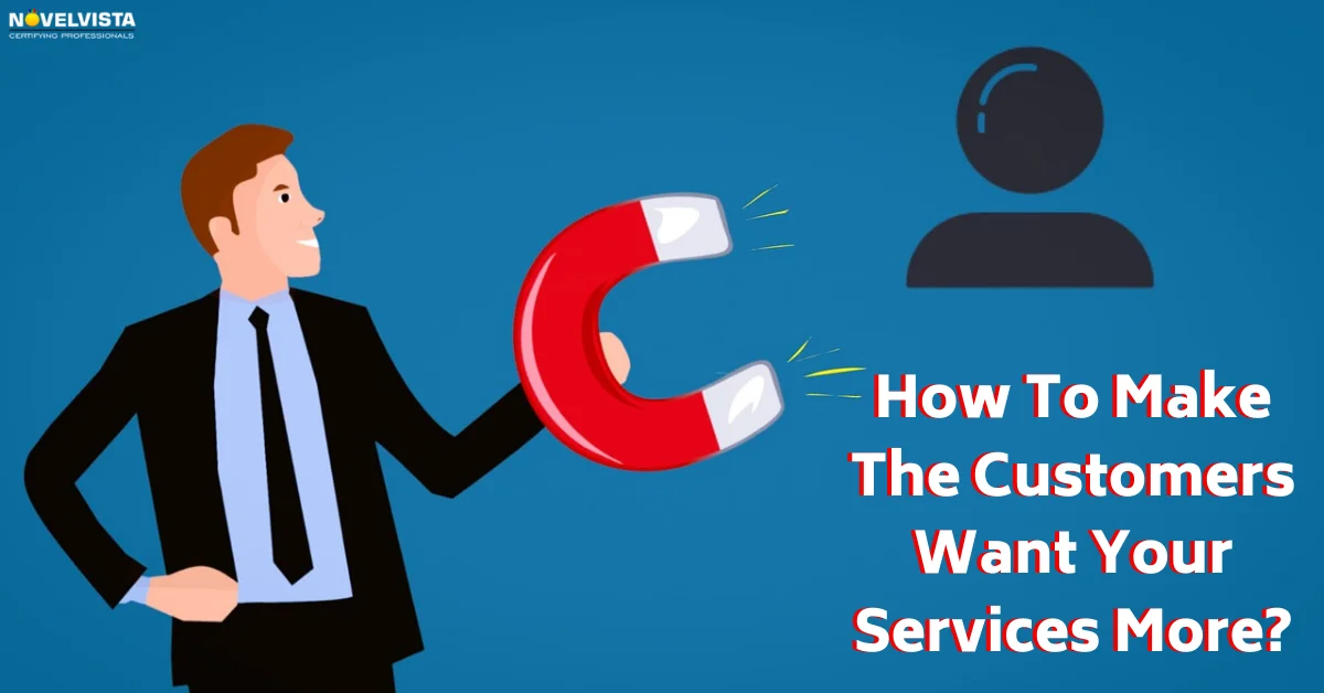 How To Make The Customers Want Your Services More? | Novelvista