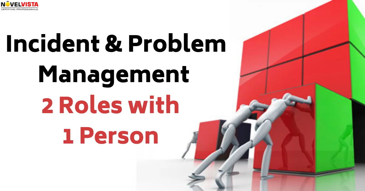 Incident and Problem Management 2 Roles with 1 Person | Novelvista