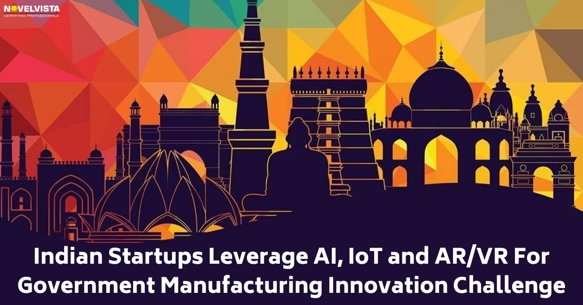 Indian Startups Leverage AI, IoT and AR/VR For Govt. Manufacturing Innovation | Novelvista