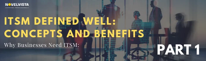 ITSM Defined Well: Concepts And Benefits (Part I) | Novelvista