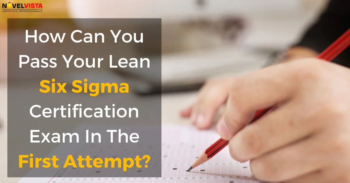 How Can You Pass Your Lean Six Sigma Certification Exam In The First Attempt? | Novelvista