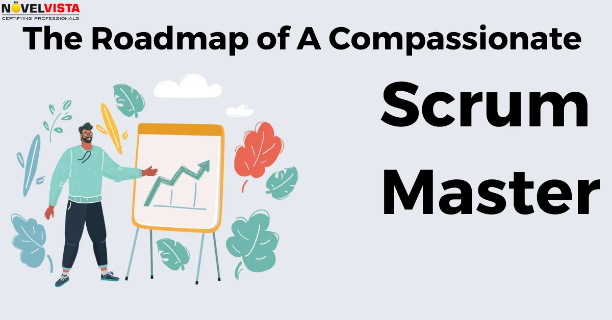 The Roadmap Of A Compassionate Scrum Master In Making | Novelvista