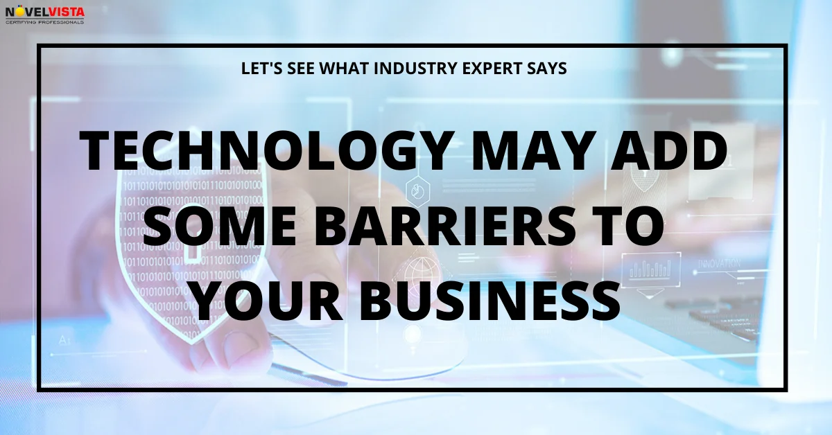 Technology may add some barriers to your business | Novelvista