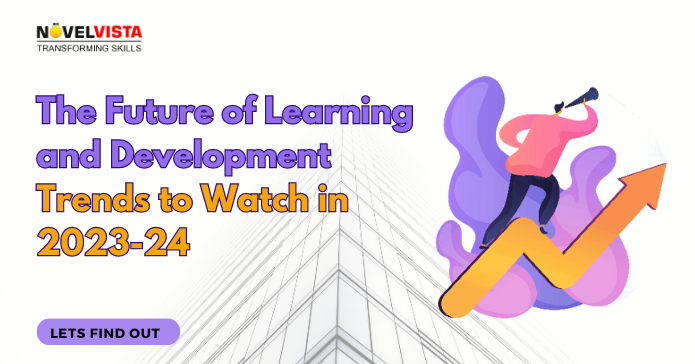 The Future of Learning and Development: Trends to Watch in 2023-24 | Novelvista