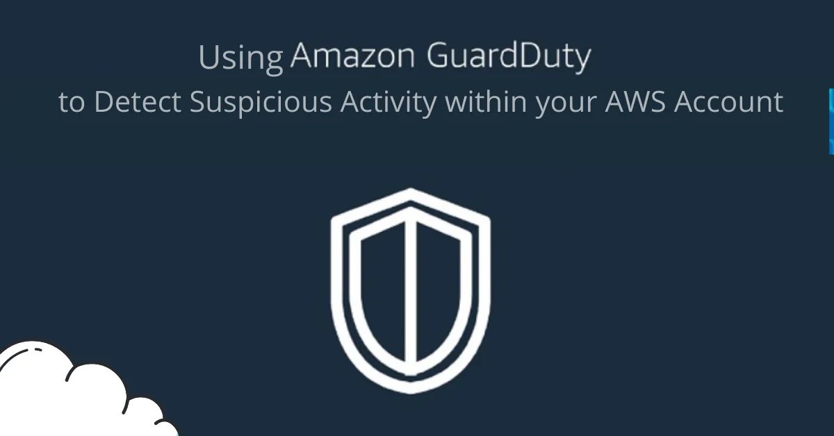 Using Amazon GuardDuty to Detect Suspicious Activity Within your AWS Account | Novelvista