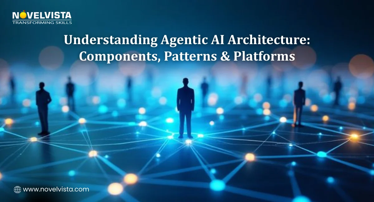 Understanding Agentic AI Architecture: Components, Patterns & Platforms | Novelvista