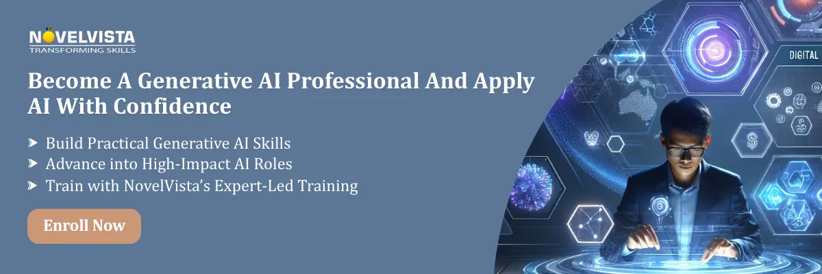 Become A Generative AI Professional And Apply AI With Confidence  Build practical generative AI skills Advance into high-impact AI roles Train with NovelVista’s expert-led training