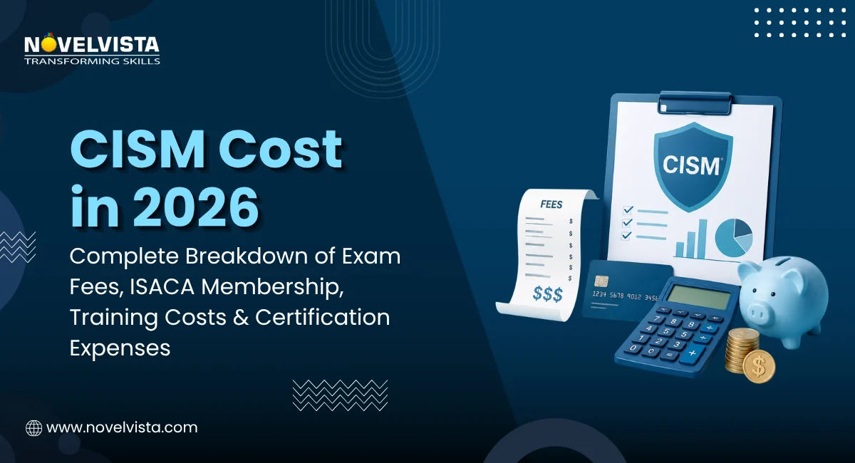 CISM Cost in 2026: Complete Breakdown of Exam Fees, ISACA Membership, Training Costs & Certification Expenses | Novelvista