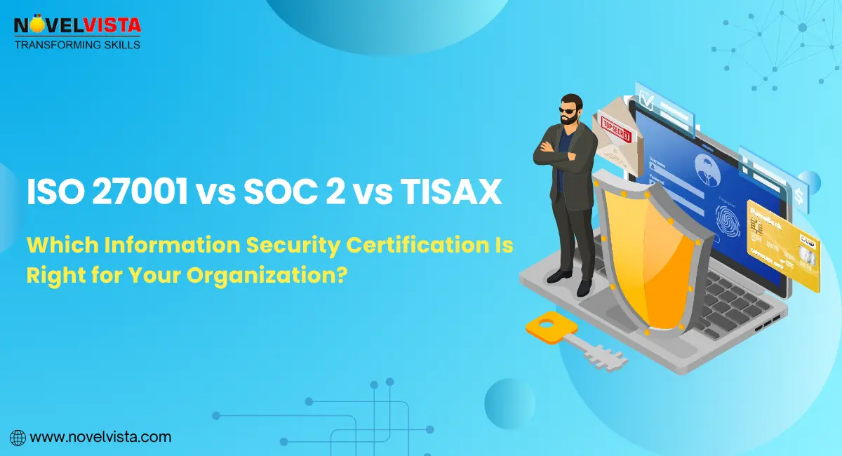 ISO 27001 vs SOC 2 vs TISAX: Which Information Security Certification Is Right for Your Organization? | Novelvista