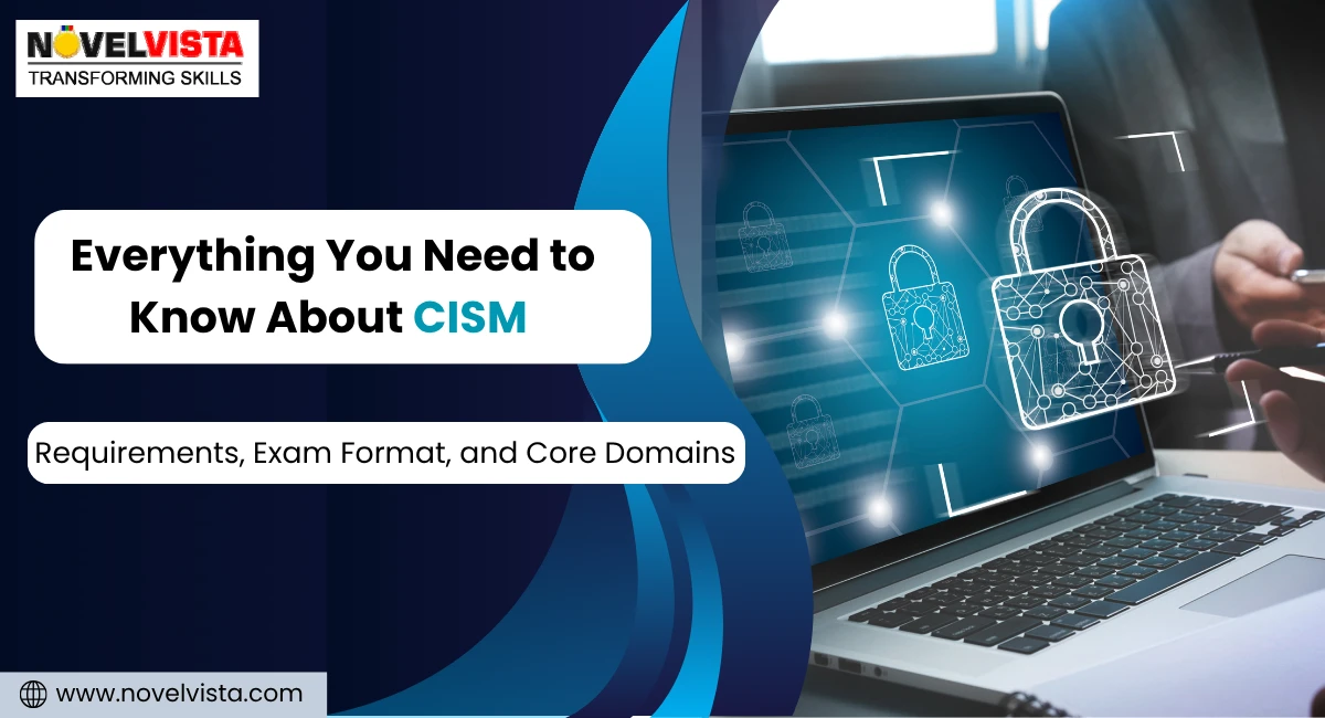 Everything You Need to Know About CISM: Eligibility, Exam Format, and Certification Details | Novelvista