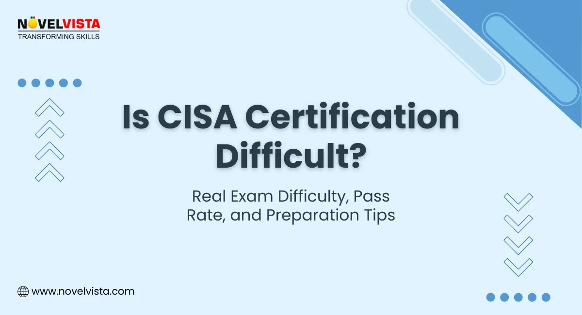 Is CISA Certification Difficult? Real Exam Difficulty, Pass Rate, and Preparation Tips | Novelvista
