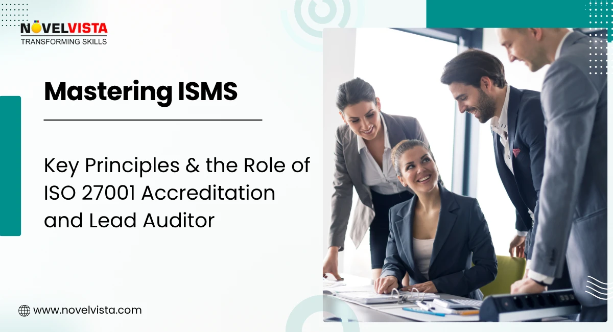Mastering ISMS: Key Principles & the Role of ISO 27001 Accreditation and Lead Auditor | Novelvista