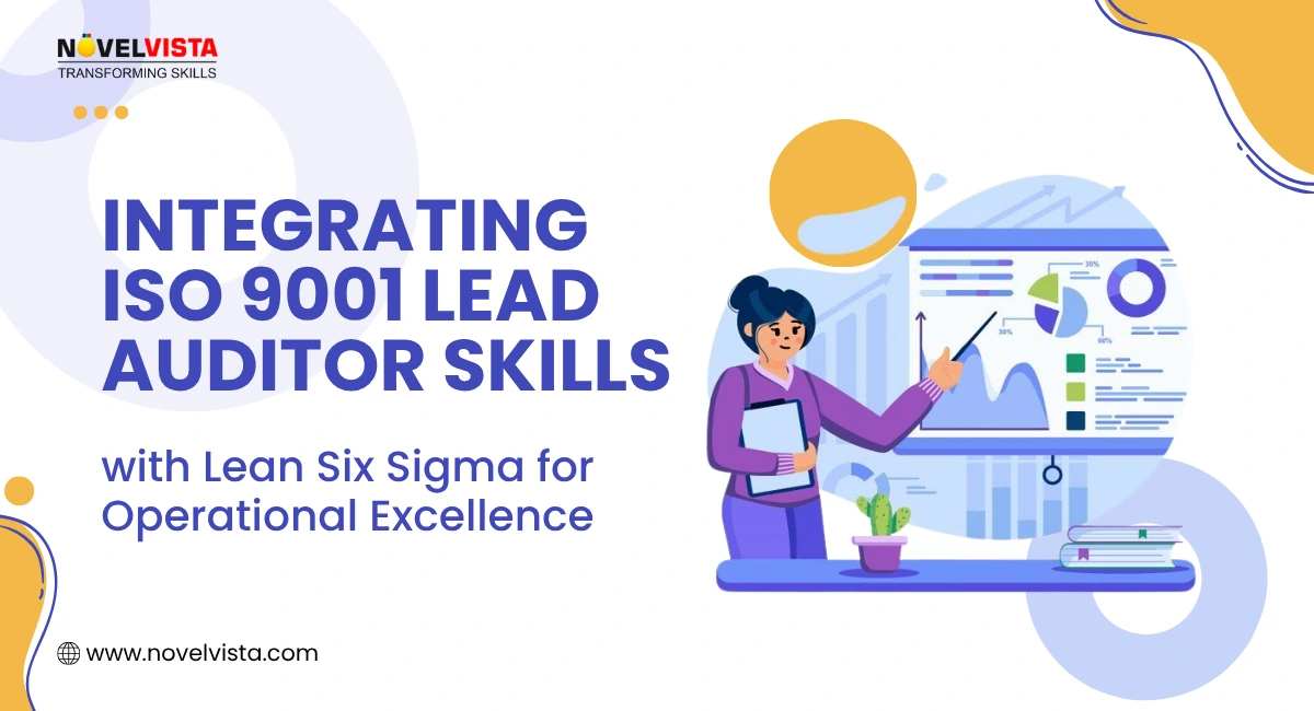 Integrating ISO 9001 Lead Auditor Skills with Lean Six Sigma for Operational Excellence  | Novelvista