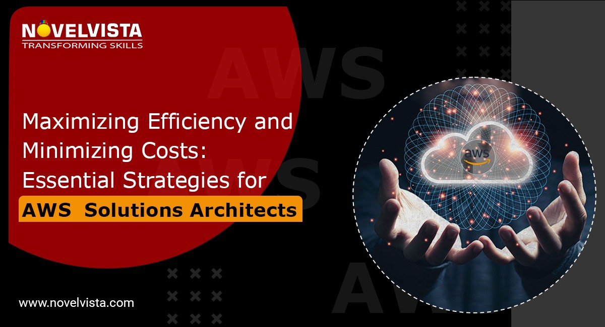 Maximizing Efficiency and Minimizing Costs: Essential Strategies for AWS Solutions Architects | Novelvista