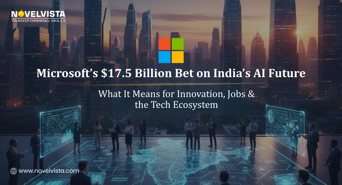 Microsoft’s $17.5 Billion Bet on India’s AI Future: What It Means for Innovation, Jobs & the Tech Ecosystem | Novelvista