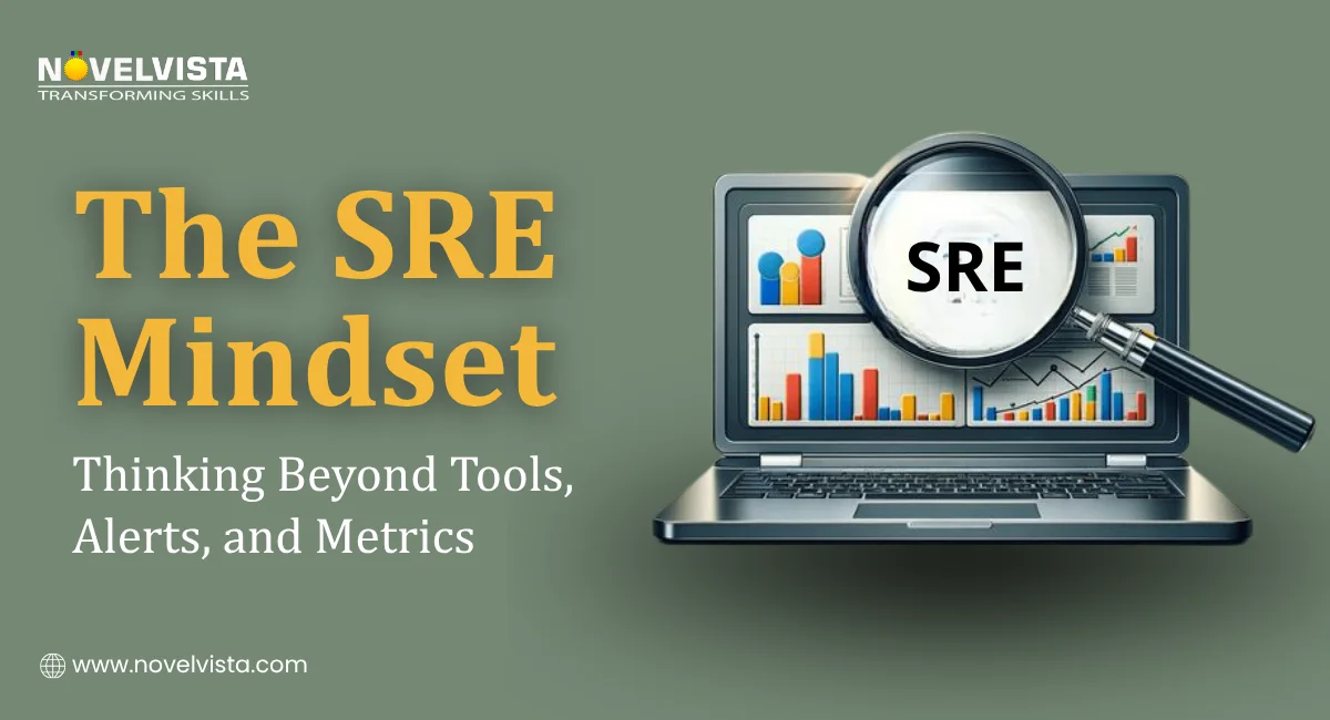 The SRE Mindset: Thinking Beyond Tools, Alerts, and Metrics | Novelvista