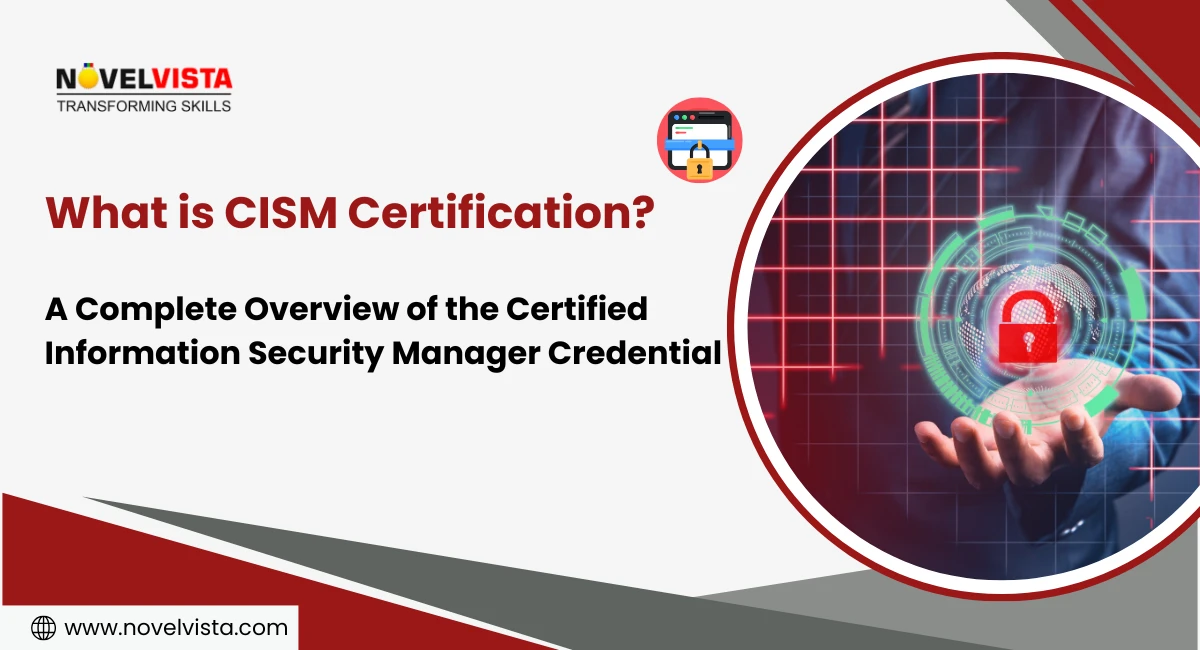 What is CISM Certification? A Complete Overview of the Certified Information Security Manager Credential | Novelvista