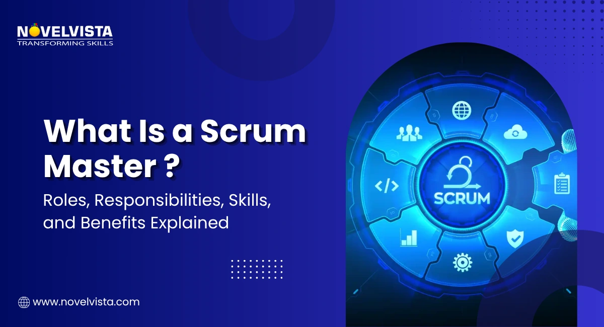 What Is a Scrum Master? Roles, Responsibilities, Skills, and Benefits Explained | Novelvista